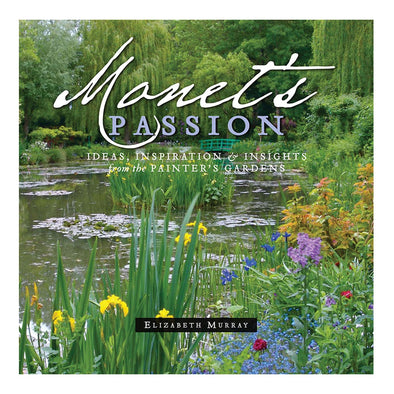 Monet's Passion: Ideas, Inspiration, and Insights from the Painter’s Gardens